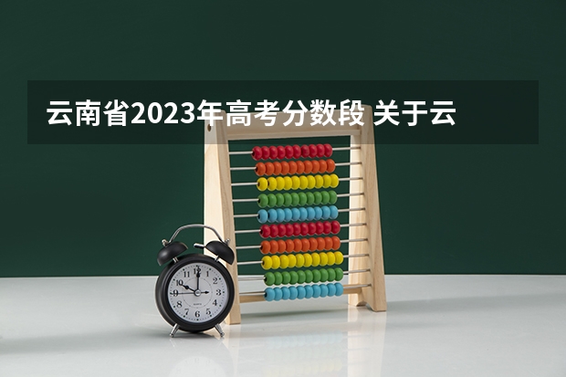 云南省2023年高考分数段 关于云南省高考分数段划分