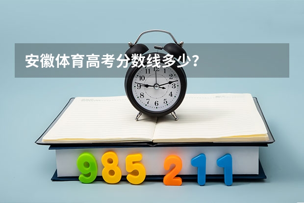 安徽体育高考分数线多少？
