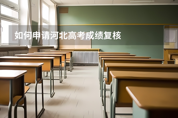 如何申请河北高考成绩复核
