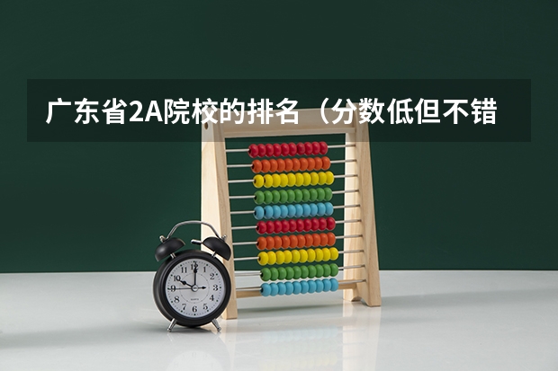 广东省2A院校的排名（分数低但不错的二本大学）