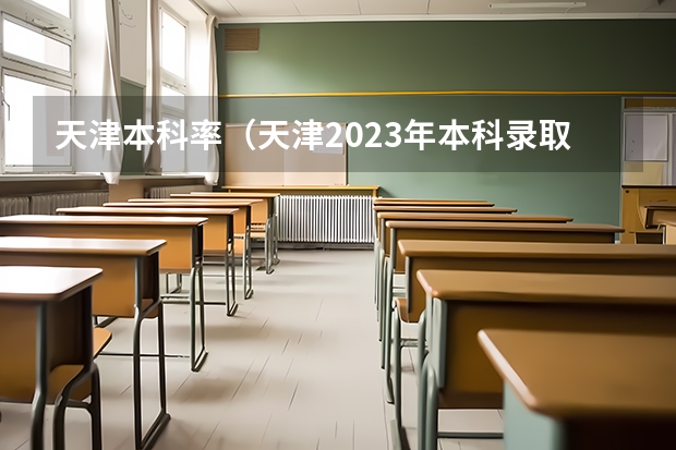 天津本科率（天津2023年本科录取率）