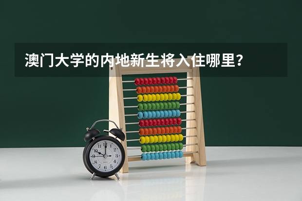 澳门大学的内地新生将入住哪里?