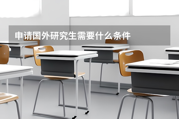 申请国外研究生需要什么条件