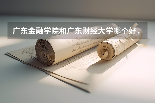 广东金融学院和广东财经大学哪个好，两者不同是什么？