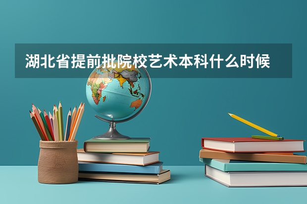 湖北省提前批院校艺术本科什么时候