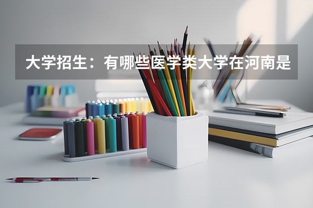大学招生：有哪些医学类大学在河南是二本招生的？