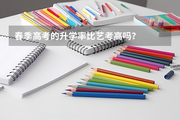 春季高考的升学率比艺考高吗？
