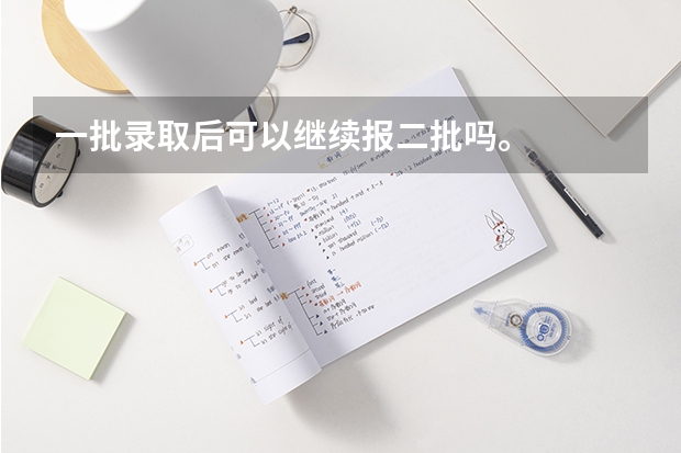 一批录取后可以继续报二批吗。