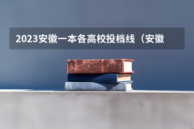2023安徽一本各高校投档线（安徽省高考志愿填报时间及录取时间）