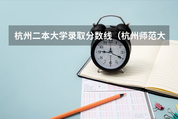杭州二本大学录取分数线（杭州师范大学二本录取分数线）