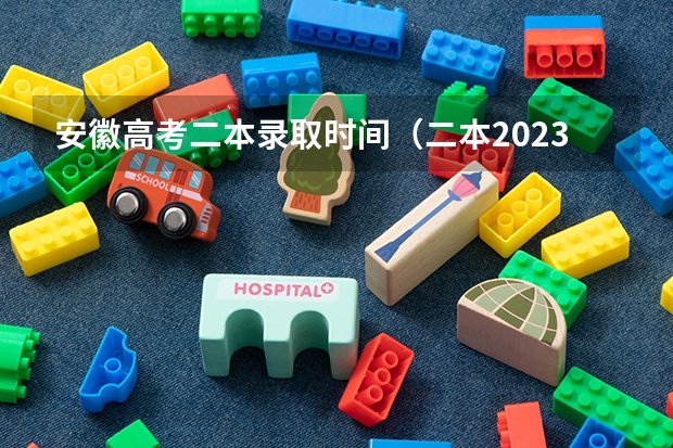 安徽高考二本录取时间（二本2023录取时间）