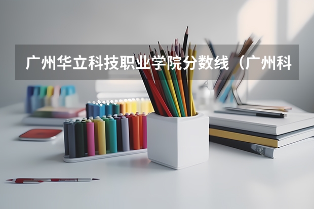 广州华立科技职业学院分数线（广州科技职业大学属于几本大学）