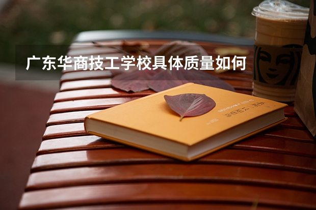 广东华商技工学校具体质量如何