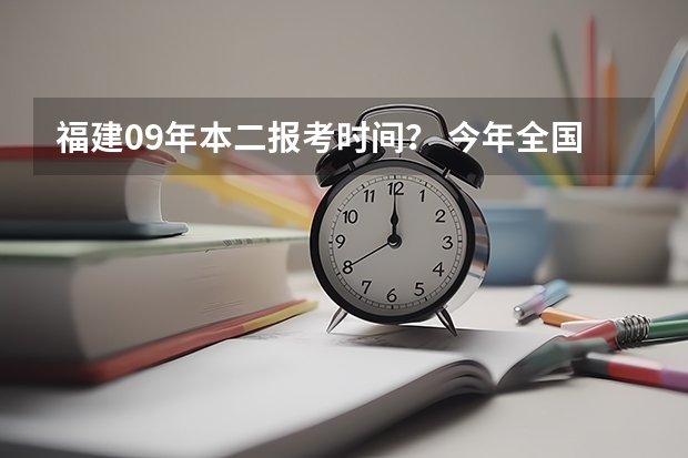 福建09年本二报考时间? 今年全国各省的高考志愿填报时间是几号?