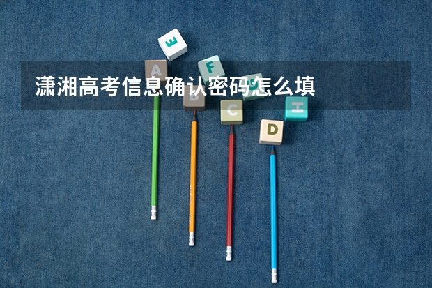 潇湘高考信息确认密码怎么填