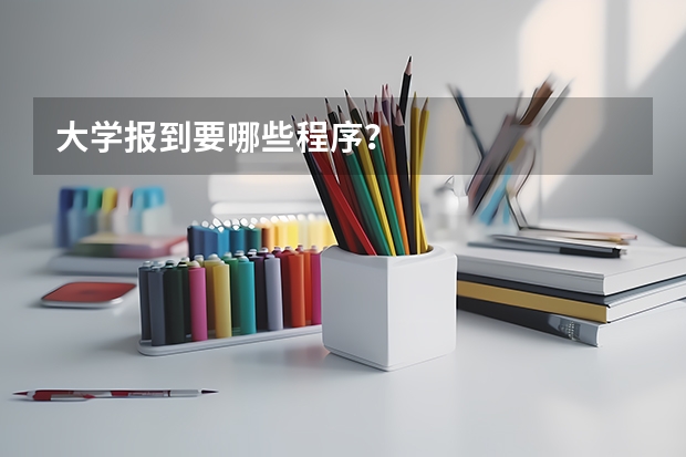 大学报到要哪些程序?
