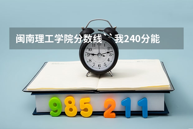闽南理工学院分数线``我240分能上吗
