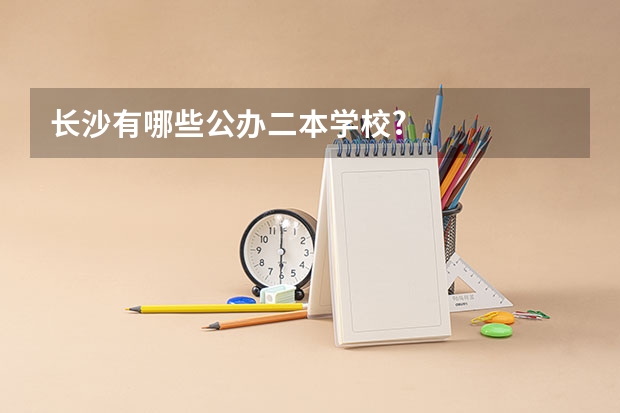 长沙有哪些公办二本学校?