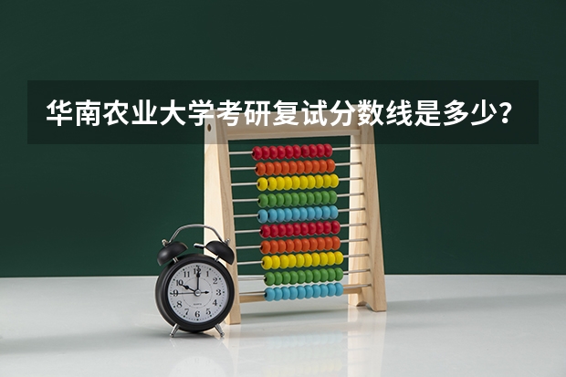 华南农业大学考研复试分数线是多少?