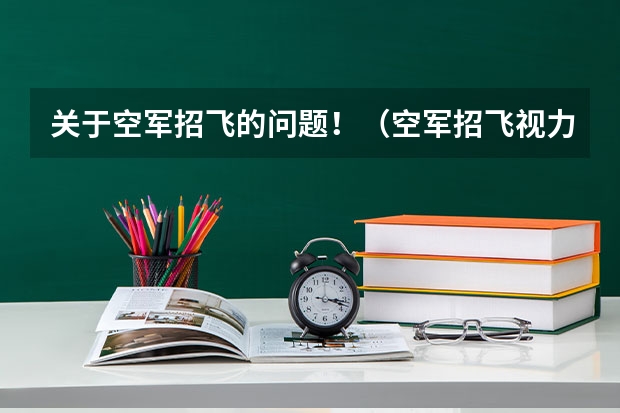 关于空军招飞的问题!(空军招飞视力的问题,急啊)