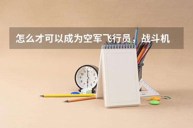 怎么才可以成为空军飞行员，战斗机