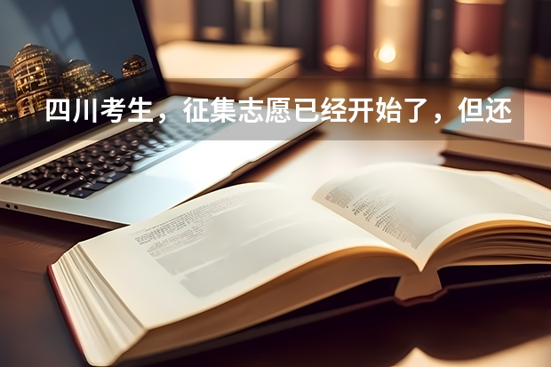 四川考生,征集志愿已经开始了,但还不能填报,这是怎么回事?急!