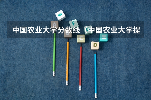 中国农业大学分数线（中国农业大学提前批分数线）