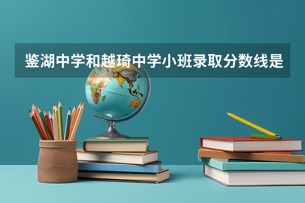 鉴湖中学和越琦中学小班录取分数线是多少?