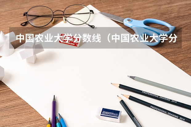 中国农业大学分数线(中国农业大学分数线)