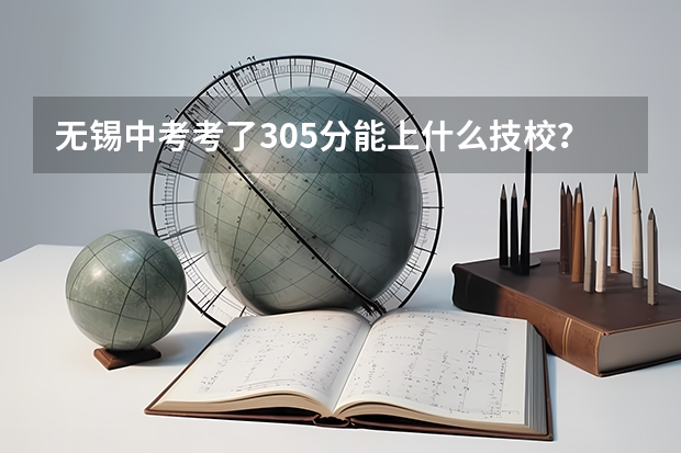 无锡中考考了305分能上什么技校？