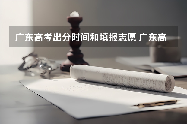 广东高考出分时间和填报志愿 广东高考录取结果的时间