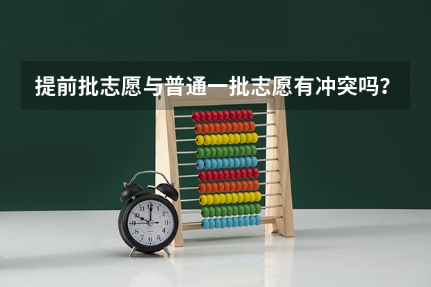 提前批志愿与普通一批志愿有冲突吗？