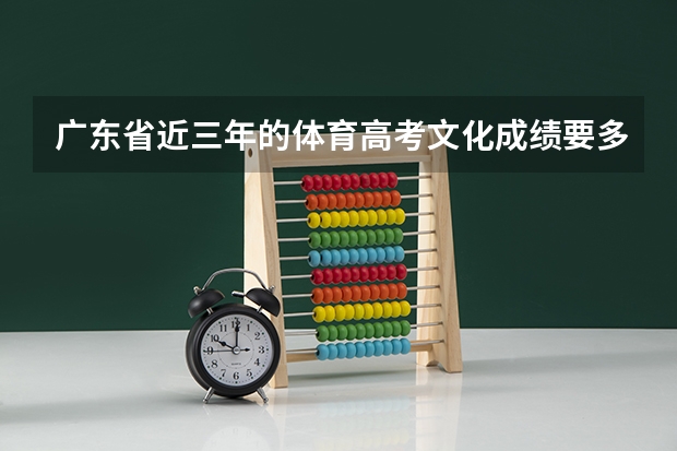 广东省近三年的体育高考文化成绩要多少分才能考上本科？？？