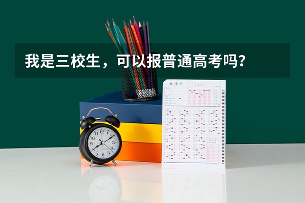 我是三校生，可以报普通高考吗？