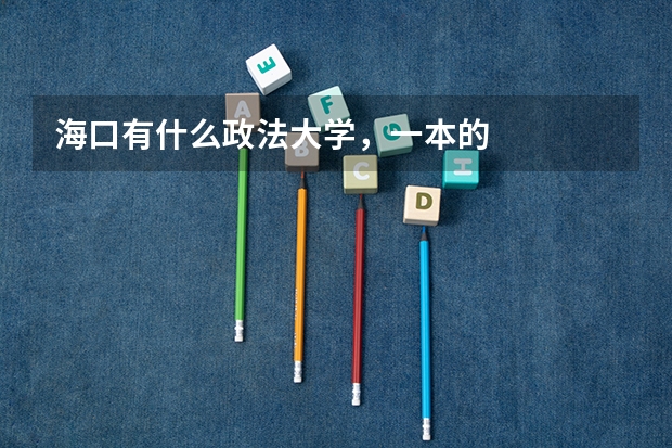 海口有什么政法大学,一本的