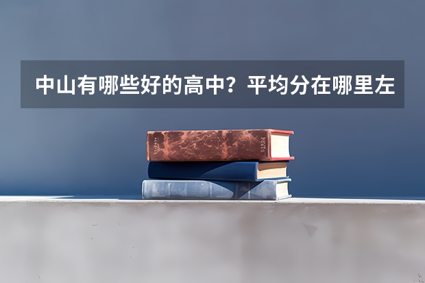 中山有哪些好的高中?平均分在哪里左右……