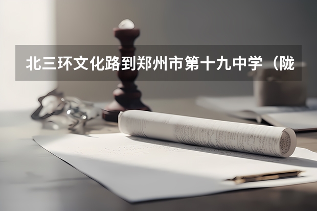 北三环文化路到郑州市第十九中学（陇海中路）怎么走