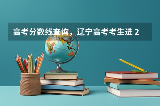 高考分数线查询,辽宁高考考生进 2023年大学文科录取线
