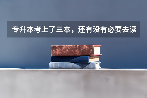 专升本考上了三本,还有没有必要去读呢?