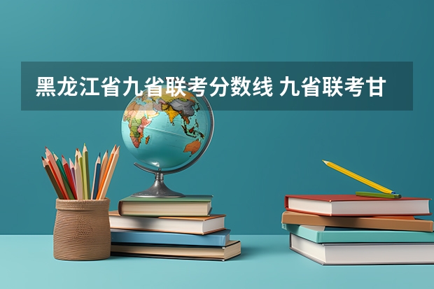 黑龙江省九省联考分数线 九省联考甘肃成绩公布时间