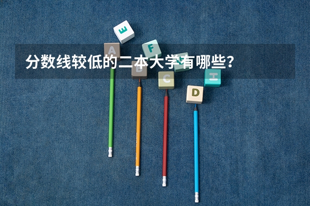 分数线较低的二本大学有哪些?