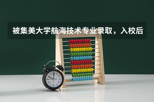 被集美大学航海技术专业录取,入校后还要重新体检吗?还是以高考体检为准?