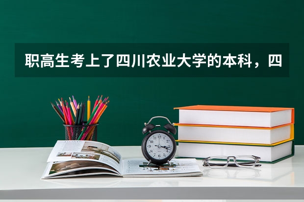职高生考上了四川农业大学的本科，四川农业大学的农学院收吗
