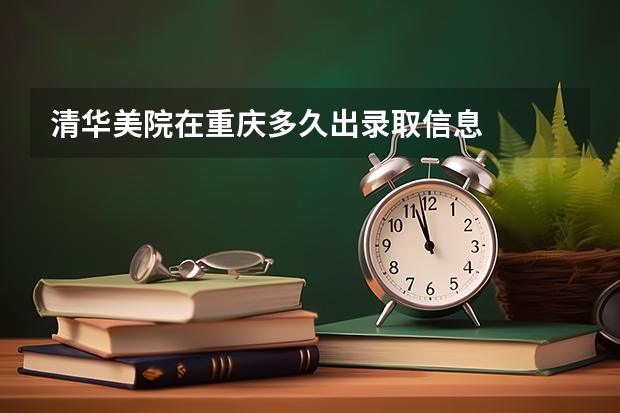 清华美院在重庆多久出录取信息