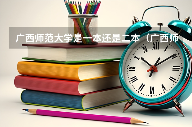 广西师范大学是一本还是二本（广西师范大学是一本还是二本大学）