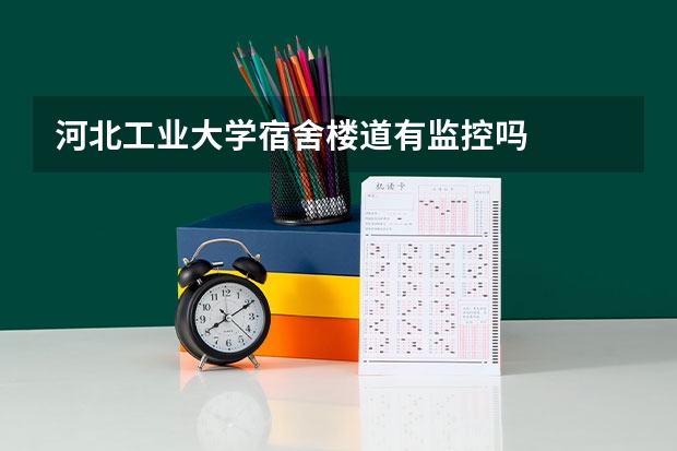 河北工业大学宿舍楼道有监控吗