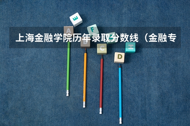 上海金融学院历年录取分数线(金融专硕历年国家分数线)