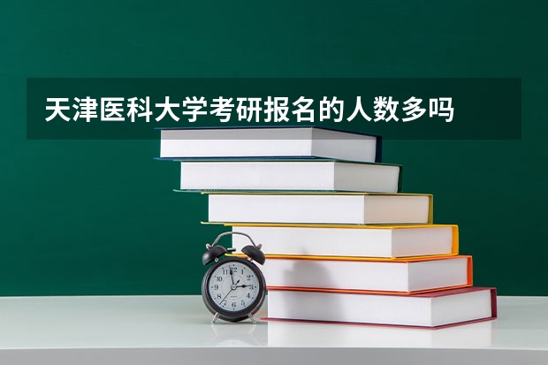 天津医科大学考研报名的人数多吗