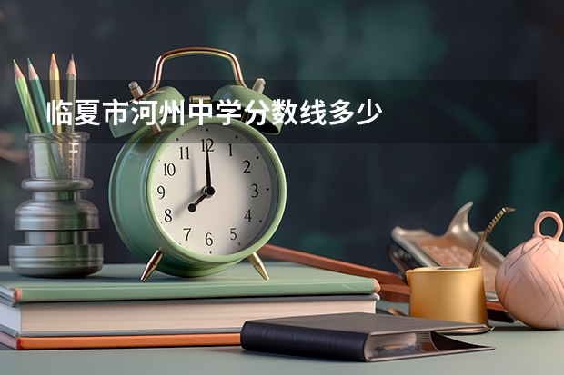 临夏市河州中学分数线多少