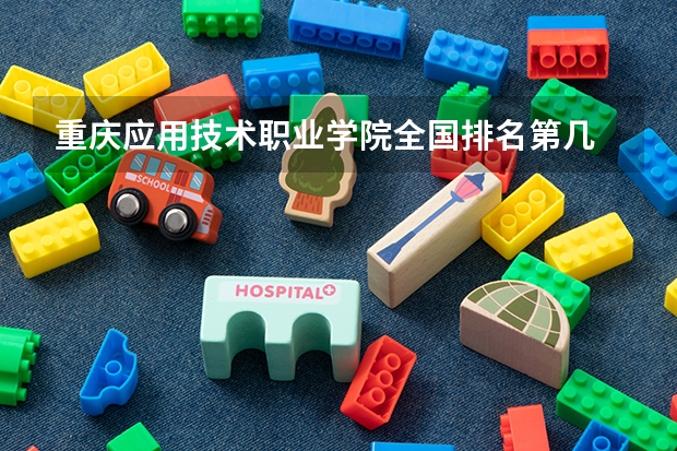 重庆应用技术职业学院全国排名第几 重庆应用技术职业学院优势专业
